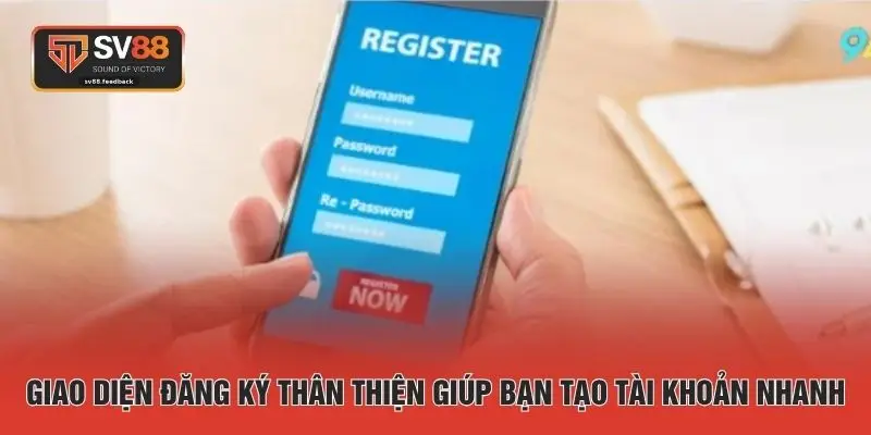 Giao diện đăng ký thân thiện giúp bạn tạo tài khoản nhanh