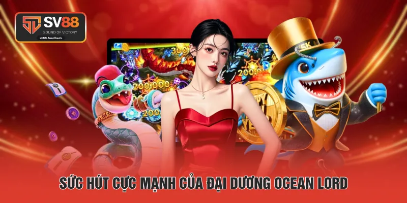 Sức hút cực mạnh của Đại Dương Ocean Lord 